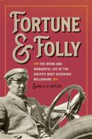 Fortune and Folly: The Weird and Wonderful Life of the South's Most Eccentric Millionaire 0820365238 Book Cover