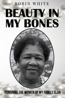 Beauty In My Bones: Honoring the Women of My Family Clan 1951883020 Book Cover