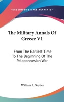 The Military Annals Of Greece V1: From The Earliest Time To The Beginning Of The Peloponnesian War 116310762X Book Cover