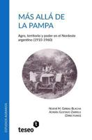 Mas Alla de La Pampa: Agro, Territorio y Poder En El Nordeste Argentino (1910-1960) 9877230623 Book Cover