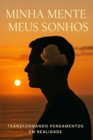 Minha Mente Meus Sonhos: Transformando pensamentos em realidade (Portuguese Edition) B0FLBY2J99 Book Cover
