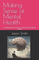 Making Sense of Mental Health: A Straightforward Guide to Understanding Mental Health B0F7QWSVKZ Book Cover