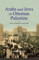 Arabs and Jews in Ottoman Palestine: Two Worlds Collide 0253057256 Book Cover