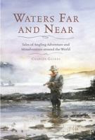 Waters Far and Near: Tales of Angling Adventure and Misadventure Around the World 1493009729 Book Cover