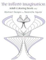 The Inifinte Imagination: Adult Coloring Book Vol.2 Abstract Designs by Bereniche Aguiar 1530074592 Book Cover
