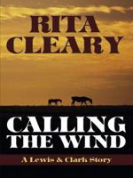 Calling the Wind: A Lewis & Clark Story 1594141533 Book Cover