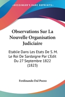 Observations Sur La Nouvelle Organisation Judiciaire: Etablie Dans Les Etats De S. M. Le Roi De Sardaigne Par L'Edit Du 27 Septembre 1822 (1823) 114856506X Book Cover