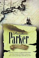 Puritan Parker: Historical Narrative of Sergeant William Parker, one of the founders of Hartford, Connecticut and a veteran of the Pequot Indian War of 1637 1456319728 Book Cover