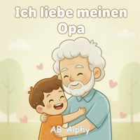Ich liebe meinen Opa: Ein liebevolles Bilderbuch über Familie, Nähe und Geborgenheit (Ich liebe meine Familie) (German Edition) B0GDYG4WPY Book Cover