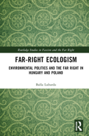 Far-Right Ecologism: Environmental Politics and the Far Right in Hungary and Poland 1032306556 Book Cover