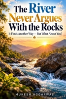 The River Never Argues With the Rocks: It Finds Another Way — But What About You? B0HMRSR3RX Book Cover
