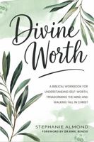 DIVINE WORTH: A Biblical Workbook for Understanding Self-Worth, Transforming the Mind and Walking Tall in Christ 1966239882 Book Cover