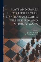 Plays and Games for Little Folks, Sports of All Sorts, Fireside Fun, and Singing Games 1245814664 Book Cover