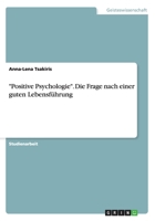 "Positive Psychologie." Die Frage Nach Einer Guten Lebensfuhrung 3656903956 Book Cover