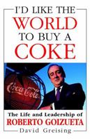 I'd Like the World to Buy a Coke: The Life and Leadership of Roberto Goizueta 0471194085 Book Cover