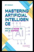 Mastering Artificial Intelligence: From a Noob to an AI Expert B0DRS68XVL Book Cover