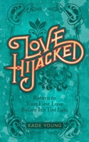 Love Hijacked: Return to Your First Love Before It's Too Late 1737732289 Book Cover