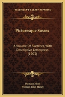 Picturesque Sussex: A Volume Of Sketches, With Descriptive Letterpress 1437057527 Book Cover