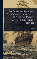 In Eastern Seas; or, The Commission of H. M. S. "Iron Duke", Flag-ship in China, 1878-83 1024082199 Book Cover
