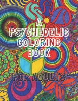 A Psychedelic Coloring Book For Adults: High illustrations Quality Coloring book For adults,Stress Relief And Relax Art For Stoners B08RKHJ32R Book Cover