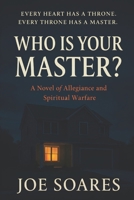 WHO IS YOUR MASTER?: A Novel of Allegiance and Spiritual Warfare B0GNGWZD3Y Book Cover