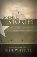Soldier Stories: True Tales of Courage, Honor, and Sacrifice from the Frontlines 0849912172 Book Cover
