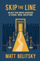 Skip The Line: Unlock Your Unfair Advantage at School, Work, and Beyond B0FF3FBD65 Book Cover
