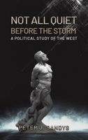 Not All Quiet Before the Storm: A Political Study of the West 1398493856 Book Cover