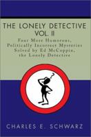 The Lonely Detective, Vol. II: Four More Humorous, Politically Incorrect Mysteries Solved by Ed McCoppin, the Lonely Detective 0595221181 Book Cover
