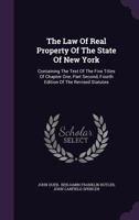 The Law of Real Property of the State of New York: Containing the Text of the Five Titles of Chapter One, Part Second, Fourth Edition of the Revised Statutes 1276488211 Book Cover