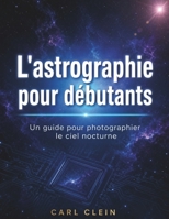 L'astrographie pour debutants: Un guide pour photographer le ciel nocturne (French Edition) B0GZDRCJMN Book Cover