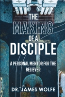 The Making of A Disciple: A Personal Mentor for the Believer 1667193244 Book Cover
