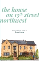 The House on 15th Street Northwest: A Collection of Poems 0578739550 Book Cover