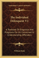 The Individual Delinquent V2: A Textbook Of Diagnosis And Prognosis For All Concerned In Understanding Offenders 1163112372 Book Cover