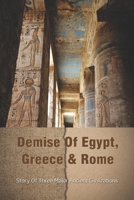 Demise Of Egypt, Greece & Rome: Story Of Three Major Ancient Civilizations: The Rise And Fall Of Ancient Egypt B0948XYGSN Book Cover