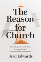 The Reason for Church: Why the Body of Christ Still Matters in an Age of Anxiety, Division, and Radical Individualism 0310166675 Book Cover