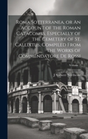 Roma Sotterranea, or An Account of the Roman Catacombs, Especially of the Cemetery of St. Callixtus, Compiled From the Works of Commendatore de Rossi; Volume 2 1022194518 Book Cover