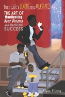 Turn Life's Lemons into Milkshakes: The Art of Manifesting Your Dreams and Handling Success 173308391X Book Cover