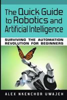 The Quick Guide to Robotics and Artificial Intelligence: Surviving the Automation Revolution for Beginners 1548758884 Book Cover