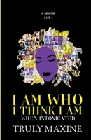 I AM WHO I THINK I AM: When Intoxicated B0BCCW6SX6 Book Cover