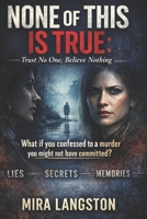 NONE OF THIS IS TRUE: Trust No One, Believe Nothing B0GLPDDRZ5 Book Cover