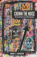 Crown The Noise: The Life and Chaos of Jean-Michel Basquiat B0FPCMZRJY Book Cover