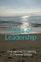 Yoga of Leadership: The Secret to Sanity in Insane Times 0578450178 Book Cover