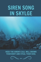 Siren Song In Skylge: Heed The Siren's Call Will Drown Your Body And Steal Your Soul: Society And The History Of Skylge B099MYXJHF Book Cover
