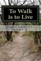 To Walk is to Live: How my Stroke made me Healthier: Book 1 (Ataining true health through adversity) (Volume 1) 1517139465 Book Cover