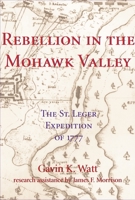 Rebellion in the Mohawk Valley: The St. Leger Expedition of 1777 1550023764 Book Cover