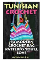 Tunisian Crochet: 10 Modern Crochet Bag Patterns You'll Love 1542574439 Book Cover