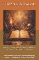 Ancient Grimoires and Modern Magic: The Evolution of Occult Rituals: How Forbidden Manuscripts Shaped Contemporary Practice—from Solomonic Circles to Chaos Sigils B0GLGYTGW5 Book Cover