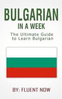 Bulgarian : Learn Bulgarian in a Week! Bulgarian for Beginners : The Ultimate Guide to Learn Bulgarian (Bulgarian, Bulgarian Language , Learn Bulgarian) 1986836576 Book Cover
