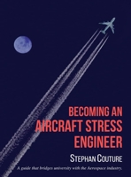 Becoming an Aircraft Stress Engineer: A guide that bridges university with the aerospace industry 1778245005 Book Cover